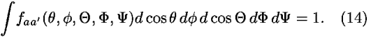 [integral]<i>f</i><sub><i>a</i><i>a</i><sup>[prime]</sup></sub>(<i>theta</i>,<i>phi</i>,<i>Theta</i>,<i>Phi</i>,<i>Psi</i>)<i>d</i> cos  <i>theta</i>  <i>d</i> <i>phi</i>  <i>d</i> cos  <i>Theta</i>  <i>d</i> <i>Phi</i>  <i>d</i> <i>Psi</i> = 1.