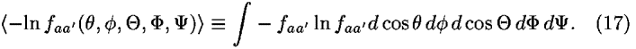 <–ln <i>f</i><sub><i>a</i><i>a</i><sup>[prime]</sup></sub>(<i>theta</i>,<i>phi</i>,<i>Theta</i>,<i>Phi</i>,<i>Psi</i>)> [equivalent] [integral] – <i>f</i><sub><i>a</i><i>a</i><sup>[prime]</sup></sub> ln <i>f</i><sub><i>a</i><i>a</i><sup>[prime]</sup></sub><i>d</i> cos  <i>theta</i>  <i>d</i> <i>phi</i>  <i>d</i> cos  <i>Theta</i>  <i>d</i> <i>Phi</i>  <i>d</i> <i>Psi</i>.